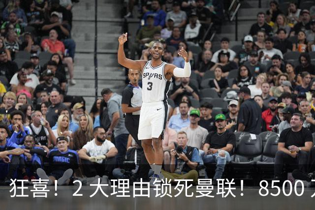 狂喜！2 大理由锁死曼联！8500 万镑拦路，大英悍将也来投